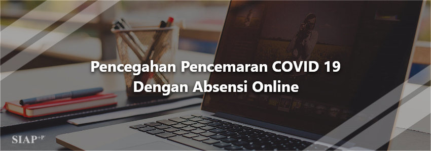 Pencegahan Pencemaran COVID 19 Dengan Absensi Online | absensi online