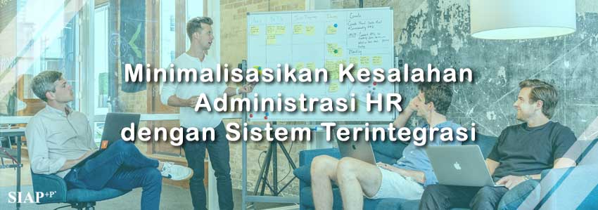 Kurangi Kesalahan Administrasi HR dengan Sistem Terintegrasi