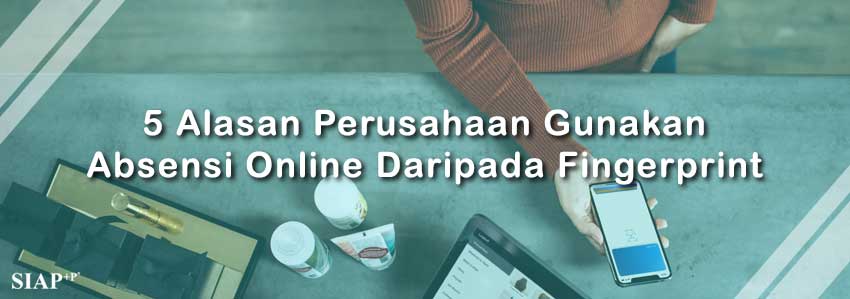 5 alasan perusahaan perlu absen online daripada fingerprint