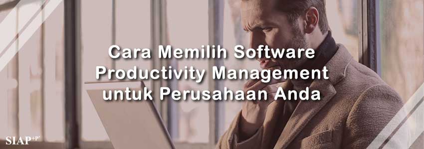 6 Cara Memilih Software Productivity Management untuk Perusahaan Anda