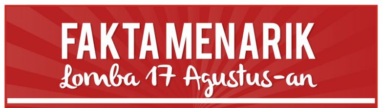 7 Fakta Menarik Lomba 17 Agustus-an yang belum Anda tahu.